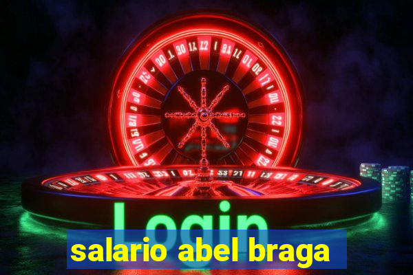 salario abel braga